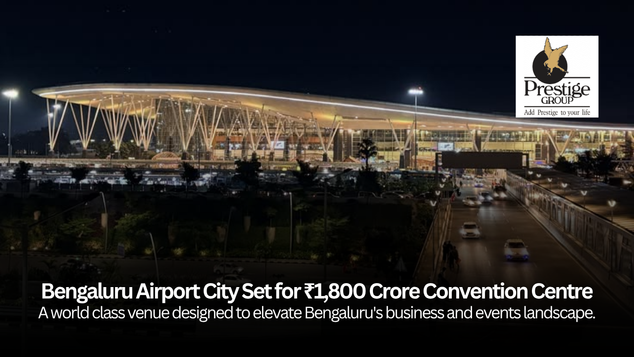 Prestige Group to Invest ₹1,800 Crore in Bengaluru Airport City's Convention and Exhibition Hub, Strengthening North Bengaluru's Growth Story