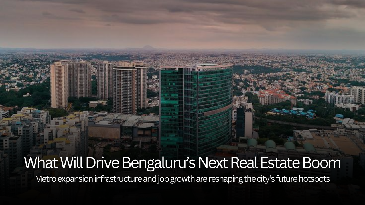 What Will Drive the Next Wave of Real Estate Growth in Bengaluru as Infrastructure and Job Expansion Accelerate